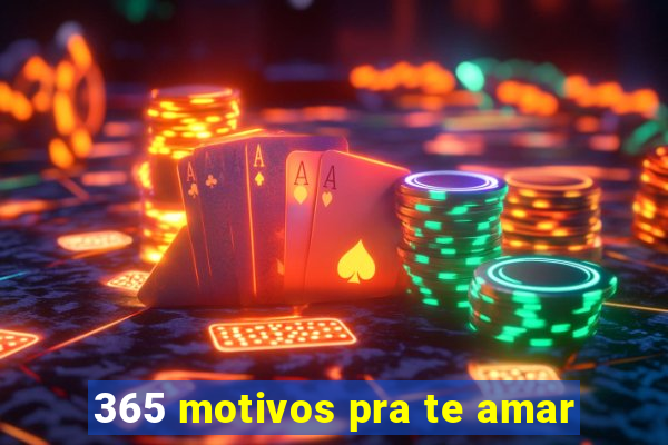 365 motivos pra te amar